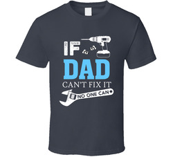 If Dad Can't Fix It, No One Can T Shirt