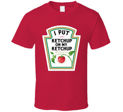 I Put Ketchup On My Ketchup T Shirt
