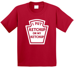 I Put Ketchup On My Ketchup T Shirt
