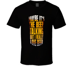 Maybe It's The Beer Talking V2 T Shirt