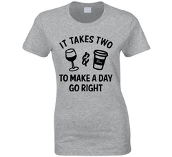It Takes Wine And Coffee To Make A Day Go Right T Shirt