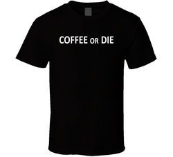 Coffee Or Die T Shirt