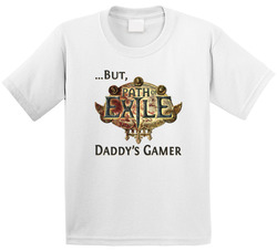 ...but Daddy's Gamer - Path Of Exile T Shirt
