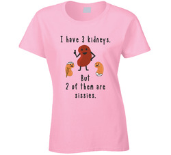 2 Of My Kidneys Are Sissies T Shirt
