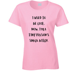 I Used To Be Cool.  Now I'm A Tiny Person's Snack Bitch T Shirt