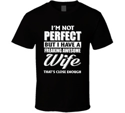 Not Perfect, But I Have A Freaking Awesome Wife T Shirt Not Perfect, But I Have A Freaking Awesome Wife T Shirt