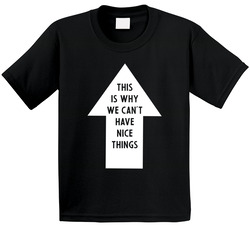 This Is Why We Can't Have Nice Things T Shirt
