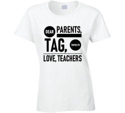 Dear Parents, Tag You're It! T Shirt Dear Parents, Tag You're It! T Shirt