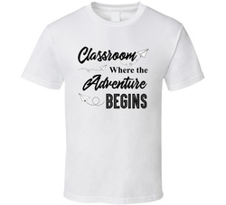 The Classroom Is Where The Adventure Begins T Shirt The Classroom Is Where The Adventure Begins T Shirt