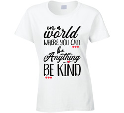 In A World Where You Can Be Anything Be Kind T Shirt