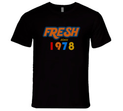 Fresh Since 1978 T Shirt Fresh Since 1978 T Shirt