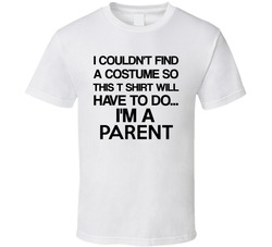 I Couldn't Find A Costume I'm A Parent T Shirt I Couldn't Find A Costume I'm A Parent T Shirt