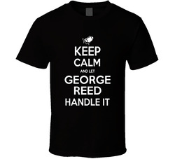Keep Calm And Let George Reed Handle It T Shirt Keep Calm And Let George Reed Handle It T Shirt