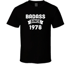Badass Since 1978 (add Any Year) T Shirt