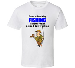 Fishing Is Better Than Working T Shirt