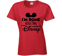 Disney Vacation I'm Done Adulting I'm Going To Disney T Shirt