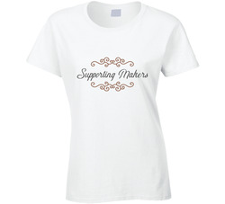 Supporting Makers T Shirt Supporting Makers T Shirt