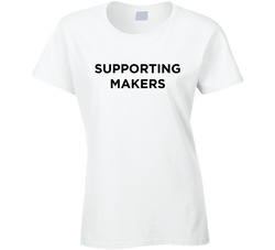 Supporting Makers T Shirt Supporting Makers T Shirt