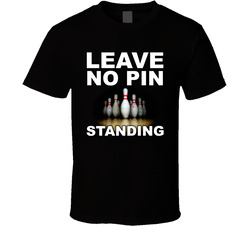 Bowling Leave No Pin Standing T Shirt Bowling Leave No Pin Standing T Shirt