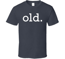 Old. T Shirt Old. T Shirt