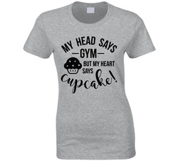 My Head Says Gym But My Heart Says Cupcake! T Shirt My Head Says Gym But My Heart Says Cupcake! T Shirt