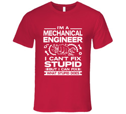 Can't Fix Stupid - Mechanical Engineer T Shirt Can't Fix Stupid - Mechanical Engineer T Shirt