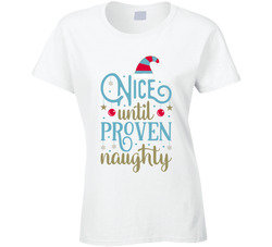 Nice Until Proven Naughty T Shirt Nice Until Proven Naughty T Shirt