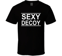Sexy Decoy T Shirt Sexy Decoy T Shirt