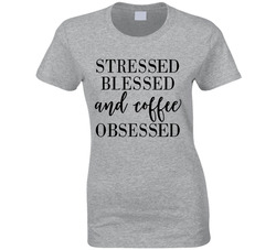 Stressed, Blessed And Coffee Obsessed T Shirt Stressed, Blessed And Coffee Obsessed T Shirt