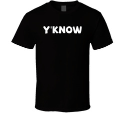 Y'know T Shirt Y'know T Shirt
