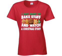 I Just Want To Bake Stuff And Watch A Christmas Story (customizable) T Shirt I Just Want To Bake Stuff And Watch A Christmas Story (customizable) T Shirt