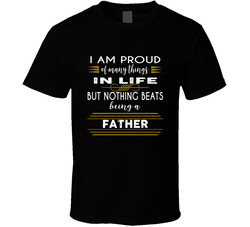 I Am Proud Of Many Things But Nothing Beats Being A Father T Shirt I Am Proud Of Many Things But Nothing Beats Being A Father T Shirt