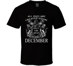 All Men Are Created Equal Only The Best Are Born In December (customizable) T Shirt All Men Are Created Equal Only The Best Are Born In December (customizable) T Shirt