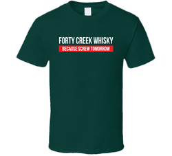 Forty Creek Whisky (customizable) Because Screw Tomorrow T Shirt Forty Creek Whisky (customizable) Because Screw Tomorrow T Shirt