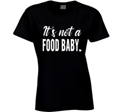 It's Not A Food Baby T Shirt It's Not A Food Baby T Shirt