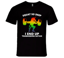 Squat So Deep I End Up Teabagging Satan T Shirt Squat So Deep I End Up Teabagging Satan T Shirt