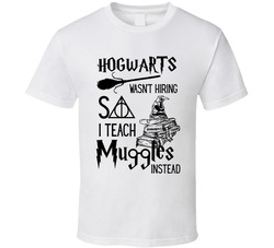 Hogwarts Wasn't Hiring So I Teach Muggles Instead T Shirt Hogwarts Wasn't Hiring So I Teach Muggles Instead T Shirt