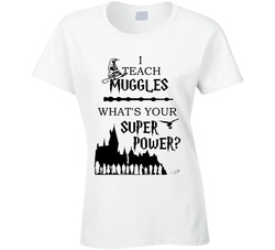 I Teach Muggles What's Your Super Power? T Shirt I Teach Muggles What's Your Super Power? T Shirt