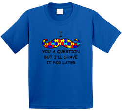 Autism Awareness - I Mustache You A Question But I'll Shave It For Later T Shirt Autism Awareness - I Mustache You A Question But I'll Shave It For Later T Shirt
