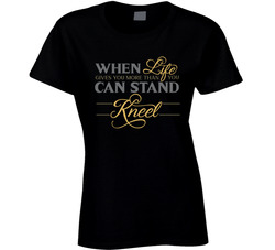 When Life Gives You More Than You Can Stand Kneel T Shirt When Life Gives You More Than You Can Stand Kneel T Shirt