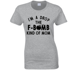 I'm A Drop The F-bomb Kind Of Mom T Shirt I'm A Drop The F-bomb Kind Of Mom T Shirt