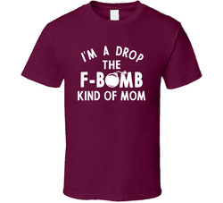 I'm A Drop The F-bomb Kind Of Mom T Shirt I'm A Drop The F-bomb Kind Of Mom T Shirt