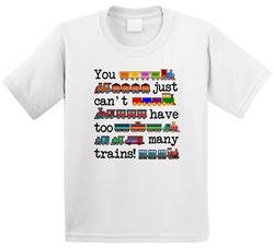 You Just Can't Have Too Many Trains! T Shirt You Just Can't Have Too Many Trains! T Shirt