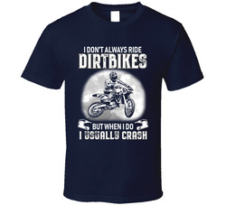 I Don't Always Ride Dirtbikes But When I Do I Usually Crash T Shirt I Don't Always Ride Dirtbikes But When I Do I Usually Crash T Shirt