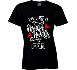 Mother Hustler Building An Empire T Shirt