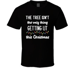 The Tree Isn't The Only Thing Getting Lit This Christmas T Shirt