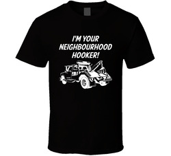 I'm Your Neighbourhood Hooker! Tow Truck T Shirt