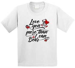 Love You More Than I Can Bear T Shirt