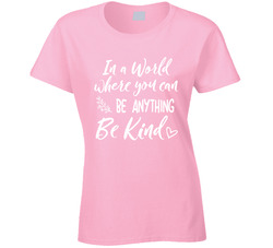 In A World Where You Can Be Anything Be Kind T Shirt