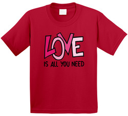 Love Is All You Need T Shirt